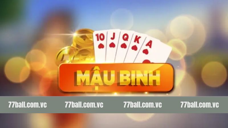 Mậu Binh Online - Giải Trí Thắng Lớn Mỗi Ngày Tại 77Ball 2 Nét chính về game mậu binh online cực hấp dẫn